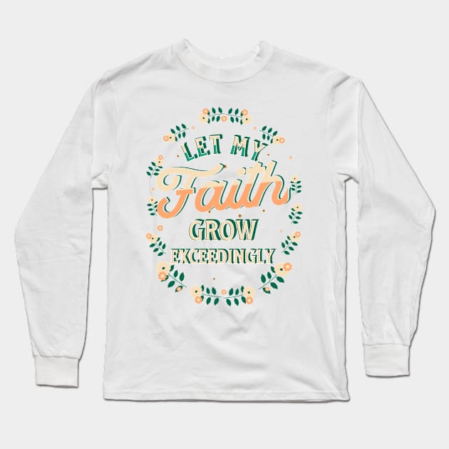 Let my faith grow exceedingly (2 Thess. 1:3). Long Sleeve T-Shirt by Seeds of Authority